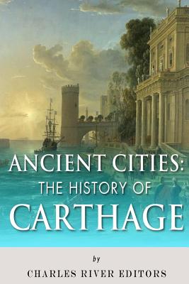 Ancient Cities: The History of Carthage By Charles River Editors Cover Image