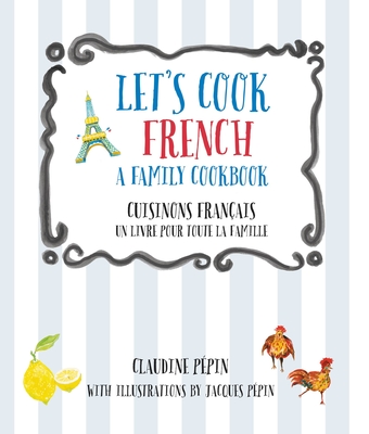 Let's Cook French, A Family Cookbook: Cuisinons Francais, Un livre pour toute la famille By Claudine Pepin, Jacques Pepin (Illustrator) Cover Image