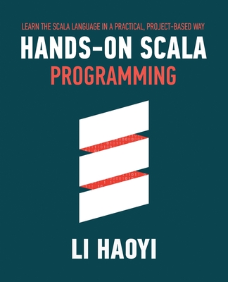 Hands-on Scala Programming: Learn Scala in a Practical, Project-Based Way By Haoyi Li Cover Image
