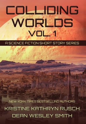 Colliding Worlds, Vol. 1: A Science Fiction Short Story Series By Kristine Kathryn Rusch, Dean Wesley Smith Cover Image