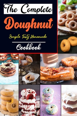 The Complete Doughnut Cookbook: Easy and Delicious Recipes