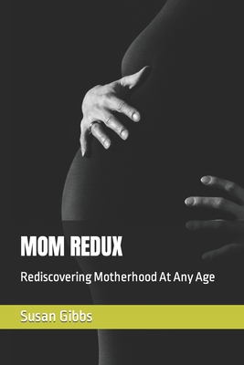 Mom Redux: Rediscovering Motherhood At Any Age Cover Image