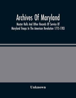 Archives Of Maryland; Muster Rolls And Other Records Of Service Of Maryland Troops In The American Revolution 1775-1783 By Unknown Cover Image