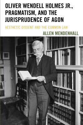 Oliver Wendell Holmes Jr., Pragmatism, and the Jurisprudence of Agon: Aesthetic Dissent and the Common Law Cover Image