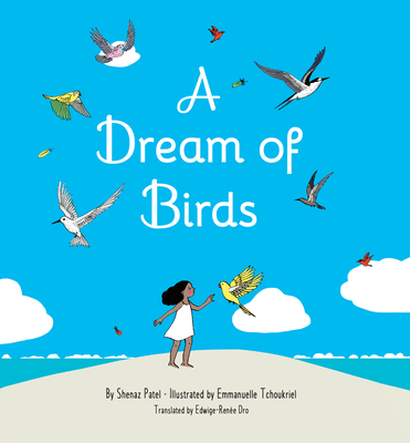 A Dream of Birds By Shenaz Patel, Emmanuelle Tchoukriel (Illustrator), Edwige-Renée Dro (Translator) Cover Image