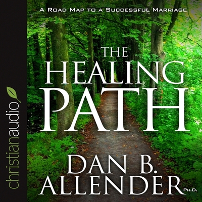 Healing Path Lib/E: How the Hurts in Your Past Can Lead You to a More Abundant Life By Dan B. Allender, Dan B. Allender (Read by) Cover Image