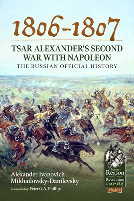 1806-1807 - Tsar Alexander's Second War with Napoleon: The Russian Official History (From Reason to Revolution) By Alexander Ivano Mikhailovsky-Danilevsky, Peter G. a. Philips (Translator) Cover Image