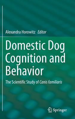 Domestic Dog Cognition and Behavior: The Scientific Study of Canis Familiaris Cover Image