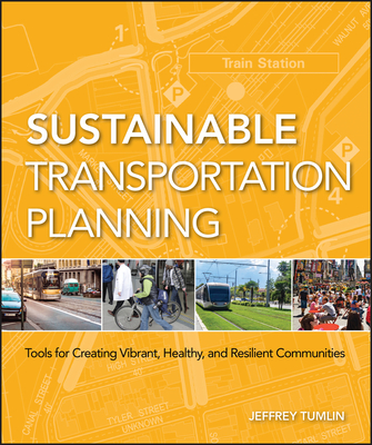 Sustainable Transportation Planning: Tools for Creating Vibrant, Healthy, and Resilient Communities By Jeffrey Tumlin Cover Image