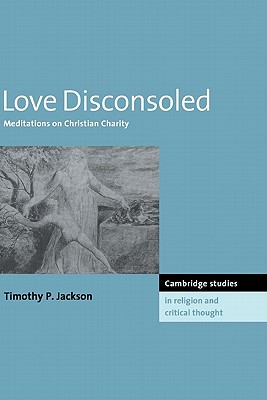 Love Disconsoled (Cambridge Studies in Religion and Critical Thought #7)