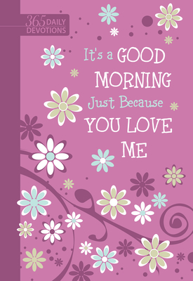 It's a Good Morning Just Because You Love Me: 365 Daily Devotions By Broadstreet Publishing Group LLC Cover Image