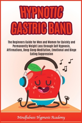 Hypnotic Gastric Band: The beginners guide for men and women for quickly and permanently weight loss through self hypnosis, affirmations, dee Cover Image