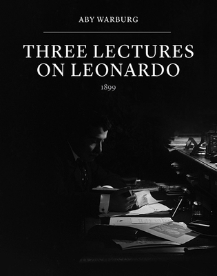 Three Lectures on Leonardo By Aby Warburg, Eckart Marchand (Editor), Joseph Spooner (Editor), Bill Sherman (Editor) Cover Image