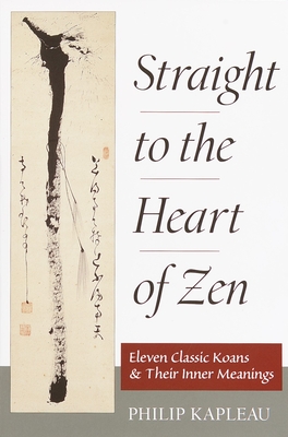 Straight to the Heart of Zen: Eleven Classic Koans and Their Innner Meanings By Philip Kapleau Cover Image
