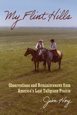 My Flint Hills: Observations and Reminiscences from America's Last Tallgrass Prairie By Jim Hoy Cover Image
