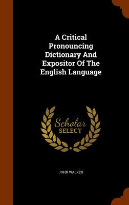 Cover for A Critical Pronouncing Dictionary and Expositor of the English Language