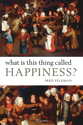 What Is This Thing Called Happiness? By Fred Feldman Cover Image