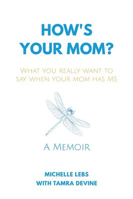 How's Your Mom?: What You Really Want to Say When Your Mom Has MS By Michelle Lebs Cover Image