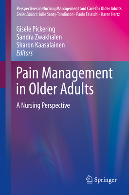 Pain Management in Older Adults: A Nursing Perspective (Perspectives in Nursing Management and Care for Older Adults) By Gisèle Pickering (Editor), Sandra Zwakhalen (Editor), Sharon Kaasalainen (Editor) Cover Image