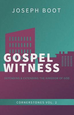 Gospel Witness: Defending & Extending the Kingdom of God (Cornerstones #2) By Joseph Boot Cover Image
