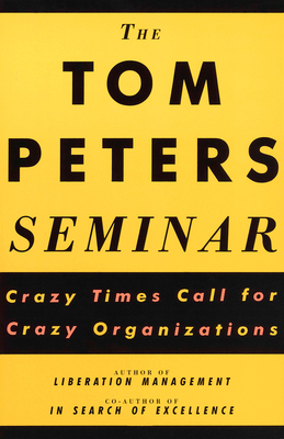 Cover for The Tom Peters Seminar: Crazy Times Call for Crazy Organizations