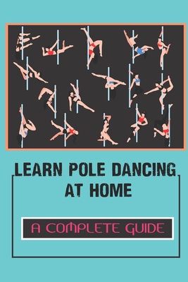 Learn Pole Dancing At Home: A Complete Guide: Static Pole Moves By Joe Volentine Cover Image
