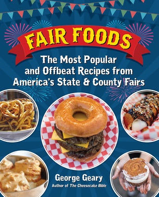 Fair Foods: The Most Popular and Offbeat Recipes from America's State and County Fairs By George Geary Cover Image
