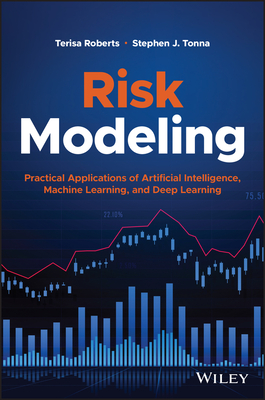 Risk Modeling: Practical Applications of Artificial Intelligence, Machine Learning, and Deep Learning (Wiley and SAS Business) By Terisa Roberts, Stephen J. Tonna Cover Image
