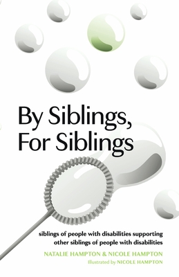 By Siblings, For Siblings: siblings of people with disabilities supporting other siblings of people with disabilities By Natalie Hampton, Nicole Hampton Cover Image