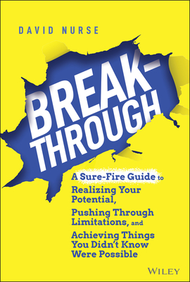 Breakthrough: A Sure-Fire Guide to Realizing Your Potential, Pushing Through Limitations, and Achieving Things You Didn't Know Were By David Nurse Cover Image