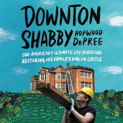 Downton Shabby Lib/E: One American's Ultimate DIY Adventure Restoring His Family's English Castle By Hopwood DePree, Graham Halstead (Read by) Cover Image