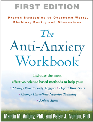 The Anti-Anxiety Workbook: Proven Strategies to Overcome Worry, Phobias, Panic, and Obsessions (The Guilford Self-Help Workbook Series) By Martin M. Antony, PhD, ABPP, Peter J. Norton, PhD Cover Image