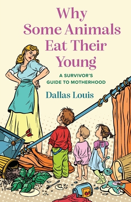 Why Some Animals Eat Their Young: A Survivor's Guide to Motherhood Why Some Animals Eat Their Young: A Survivor's Guide to Motherhood cover