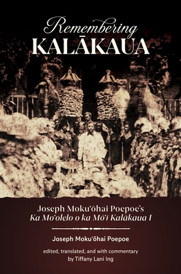 Remembering Kalākaua: Joseph Mokuʻōhai Poepoe's Ka Moʻolelo O Ka Mōʻī Kalākaua I Cover Image