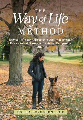 The Way of Life Method: How to Heal Your Relationship with Your Dog and Raise a Sound, Strong, and Spirited Companion (At Any Age) Cover Image