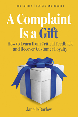 A Complaint Is a Gift, 3rd Edition: How to Learn from Critical Feedback and Recover Customer Loyalty By Janelle Barlow Cover Image