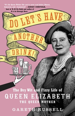 Do Let's Have Another Drink!: The Dry Wit and Fizzy Life of Queen Elizabeth the Queen Mother By Mr. Gareth Russell Cover Image