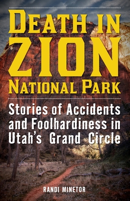 Death in Zion National Park: Stories of Accidents and Foolhardiness in Utah's Grand Circle Cover Image