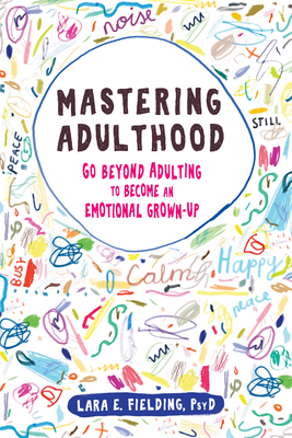 Mastering Adulthood: Go Beyond Adulting to Become an Emotional Grown-Up By Lara E. Fielding Cover Image