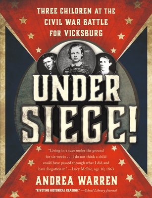 Under Siege!: Three Children at the Civil War Battle for Vicksburg By Andrea Warren Cover Image