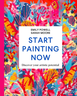 Start Painting Now: Discover Your Artistic Potential cover