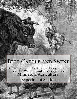 Beef Cattle and Swine: Growing Beef, Fattening Range Steers in the Winter and Feeding Pigs By Jackson Chambers (Introduction by), Minnesota Agricultural Experime Station Cover Image