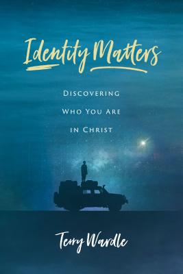 Identity Matters: Discovering Who You Are in Christ By Terry Wardle Cover Image