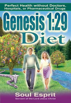 Genesis 1: 29 Diet: Perfect Health without Doctors, Hospitals, or Pharmaceutical Drugs Cover Image