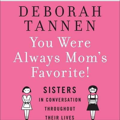 You Were Always Mom's Favorite Lib/E: Sisters in Conversation Throughout Their Lives By Deborah Tannen, Deborah Tannen (Read by) Cover Image