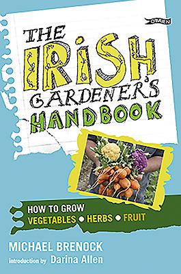 The Irish Gardener's Handbook: How to Grow Vegetables, Herbs, Fruit By Michael Brenock Cover Image