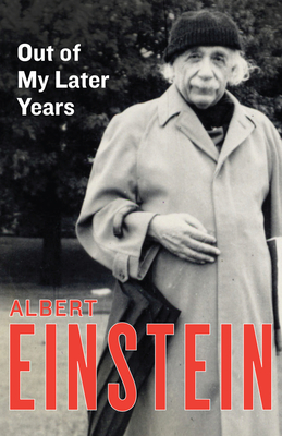 Out of My Later Years: The Scientist, Philosopher, and Man Portrayed Through His Own Words By Albert Einstein Cover Image