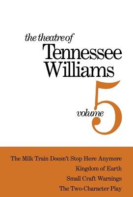 The Theatre of Tennessee Williams Volume V: The Milk Train Doesn't Stop Here Anymore, Kingdom of Earth, Small Craft Warnings, The Two-Character Play Cover Image