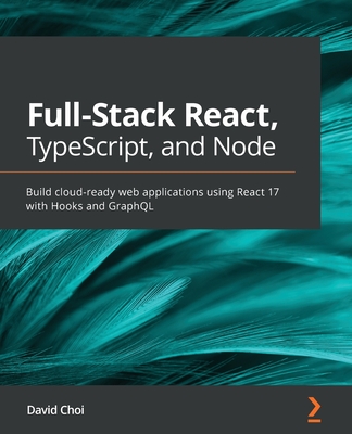 Full-Stack React, TypeScript, and Node: Build cloud-ready web applications using React 17 with Hooks and GraphQL By David Choi Cover Image