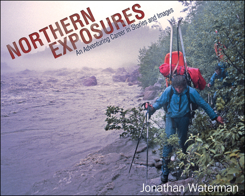 Northern Exposures: An Adventuring Career in Stories and Images By Jonathan Waterman Cover Image